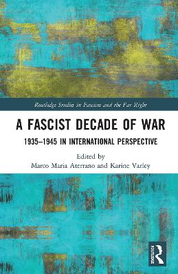 A A Fascist Decade of War: 1935-1945 in International Perspective by Marco Maria Aterrano