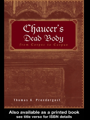 Chaucer's Dead Body: From Corpse to Corpus by Thomas A. Prendergast