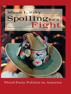 Spoiling for a Fight: Third-Party Politics in America by Micah L Sifry