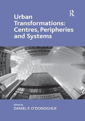 Urban Transformations: Centres, Peripheries and Systems by Daniel P. O'Donoghue