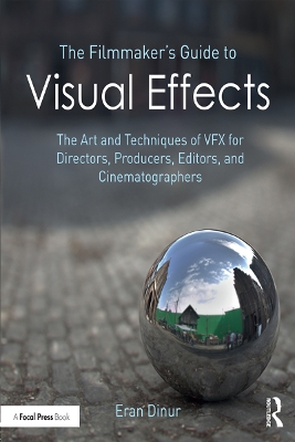 The Filmmaker's Guide to Visual Effects by Eran Dinur
