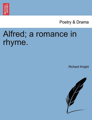 Alfred; A Romance in Rhyme. by Richard Knight