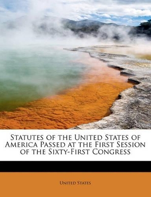 Statutes of the United States of America Passed at the First Session of the Sixty-First Congress book