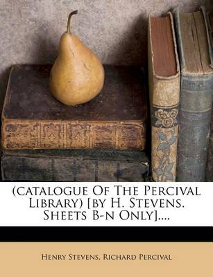 (catalogue of the Percival Library) [by H. Stevens. Sheets B-N Only].... book