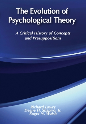 The The Evolution of Psychological Theory: A Critical History of Concepts and Presuppositions by Richard Lowry