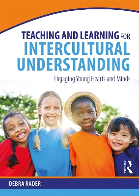 Teaching and Learning for Intercultural Understanding: Engaging Young Hearts and Minds by Debra Rader
