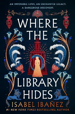 Where the Library Hides: the achingly romantic, lush sequel to What the River Knows by Isabel Ibañez