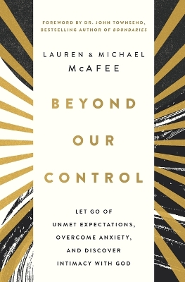 Beyond Our Control: Let Go of Unmet Expectations, Overcome Anxiety, and Discover Intimacy with God book