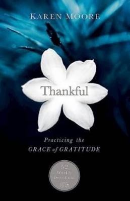 Thankful: Practicing the Grace of Gratitude: 52 Weekly Devotions by Karen Moore Barbour