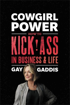 Cowgirl Power: How to Kick Ass in Business and Life by Gay Gaddis