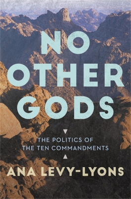 No Other Gods: The Politics of the Ten Commandments by Ana Levy-Lyons