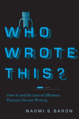 Who Wrote This?: How AI and the Lure of Efficiency Threaten Human Writing by Naomi S Baron