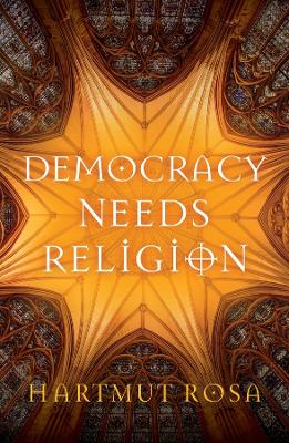 Democracy Needs Religion by Hartmut Rosa