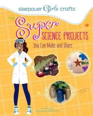 Sleepover Girls Crafts: Super Science Projects You Can Make and Share book