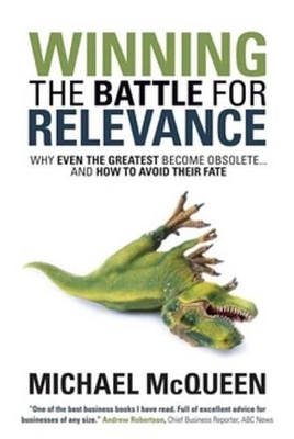 Winning the Battle for Relevance: Why Even the Greatest Become Obsolete . . . and How to Avoid Their Fate by Michael McQueen