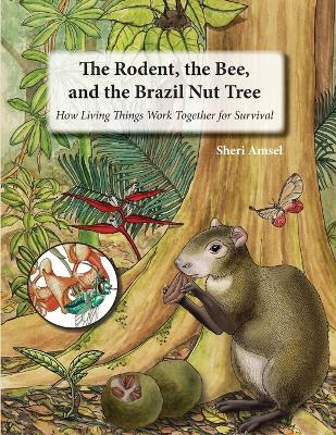 The Rodent, the Bee, and the Brazil Nut Tree: How Living Things Work Together for Survival book