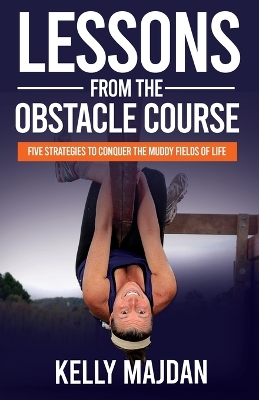 Lessons from the Obstacle Course: Five Strategies to Conquer the Muddy Fields of Life book