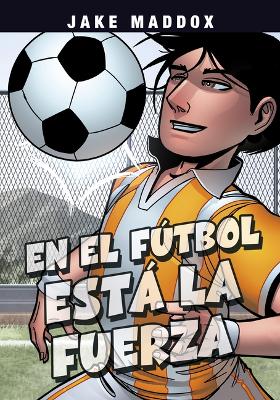 En El Fútbol Está La Fuerza by Jake Maddox