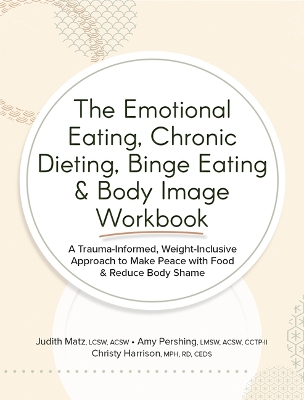 The Emotional Eating, Chronic Dieting, Binge Eating & Body Image Workbook: A Trauma-Informed, Weight-Inclusive Approach to Make Peace with Food & Reduce Body Shame book