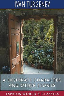 A Desperate Character and Other Stories (Esprios Classics): Translated by Constance Garnett by Ivan Turgenev