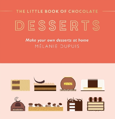 The Little Book of Chocolate: Desserts: Make Your Own Desserts at Home book
