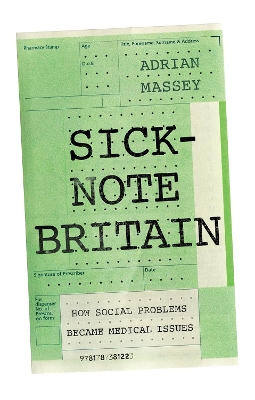 Sick-Note Britain: How Social Problems Became Medical Issues book