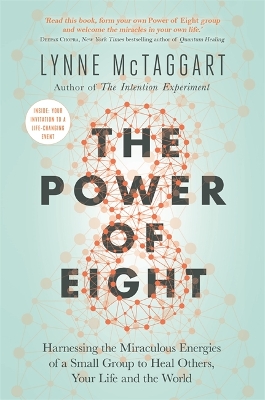 The The Power of Eight: Harnessing the Miraculous Energies of a Small Group to Heal Others, Your Life and the World by Lynne McTaggart