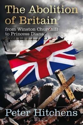 The The Abolition of Britain: From Winston Churchill to Princess Diana by Peter Hitchens