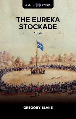 The Eureka Stockade: 1854 by Gregory Blake