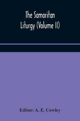 The Samaritan Liturgy (Volume II) by A E Cowley