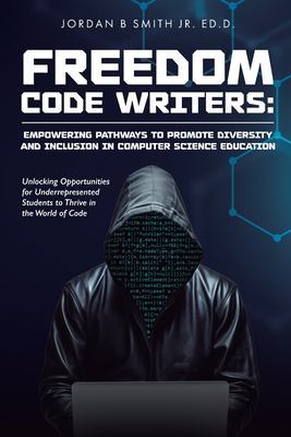 Freedom Code Writers: Unlocking Opportunities for Underrepresented Students to Thrive in the World of Code book