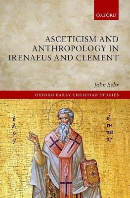 Asceticism and Anthropology in Irenaeus and Clement book