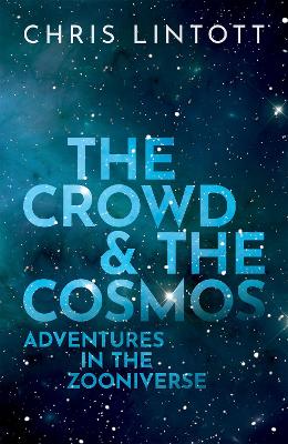 The Crowd and the Cosmos: Adventures in the Zooniverse by Chris Lintott