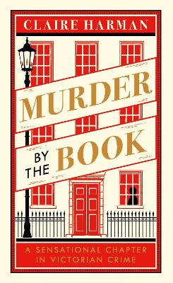 Murder by the Book: A Sensational Chapter in Victorian Crime by Claire Harman