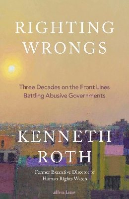 Righting Wrongs: Three Decades on the Front Lines Battling Abusive Governments book