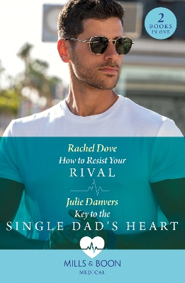 How To Resist Your Rival / Key To The Single Dad's Heart: How to Resist Your Rival / Key to the Single Dad's Heart (Mills & Boon Medical) by Julie Danvers