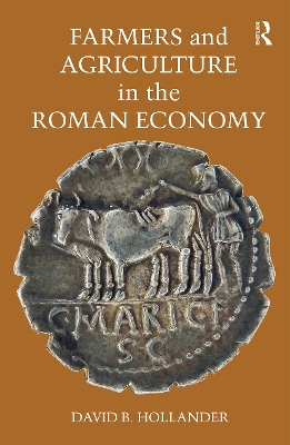 Farmers and Agriculture in the Roman Economy by David B. Hollander
