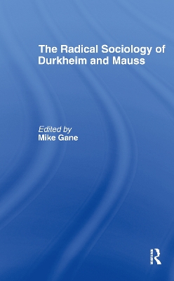 Radical Sociology of Durkheim and Mauss by Mike J. Gane