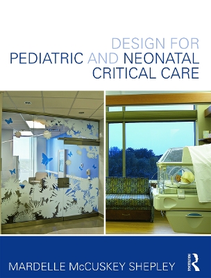 Design for Pediatric and Neonatal Critical Care by Mardelle McCuskey Shepley