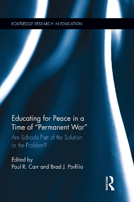 Educating for Peace in a Time of Permanent War: Are Schools Part of the Solution or the Problem? by Paul R. Carr