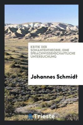 Kritik Der Sonantentheorie; Eine Sprachwissenschaftliche Untersuchung by Johannes Schmidt