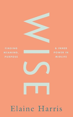 Wise: Finding meaning, purpose and inner power in midlife book