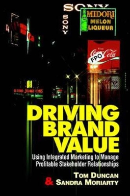 Driving Brand Value: Using Integrated Marketing to Manage Profitable Stakeholder Relationships book