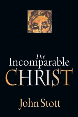 Incomparable Christ by John Stott