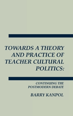 Towards a Theory and Practice of Teacher Cultural Politics book