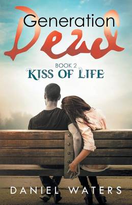 The Generation Dead Book 2: Kiss of Life by Daniel Waters