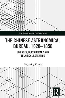 The Chinese Astronomical Bureau, 1620–1850: Lineages, Bureaucracy and Technical Expertise book