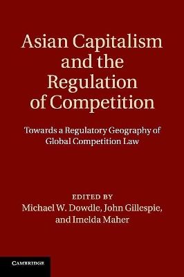 Asian Capitalism and the Regulation of Competition: Towards a Regulatory Geography of Global Competition Law by Michael W. Dowdle