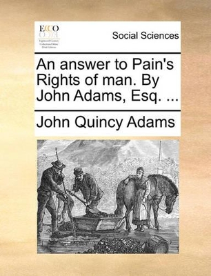 An Answer to Pain's Rights of Man. by John Adams, Esq. ... by John Quincy Adams, Former