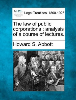 The Law of Public Corporations: Analysis of a Course of Lectures. book